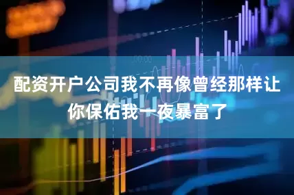 配资开户公司我不再像曾经那样让你保佑我一夜暴富了