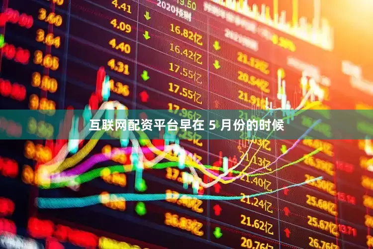 互联网配资平台早在 5 月份的时候