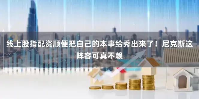 线上股指配资顺便把自己的本事给秀出来了！尼克斯这阵容可真不赖
