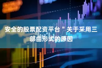 安全的股票配资平台＂关于采用三部曲形式的原因