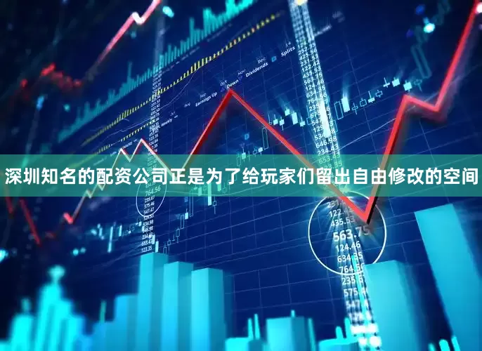 深圳知名的配资公司正是为了给玩家们留出自由修改的空间
